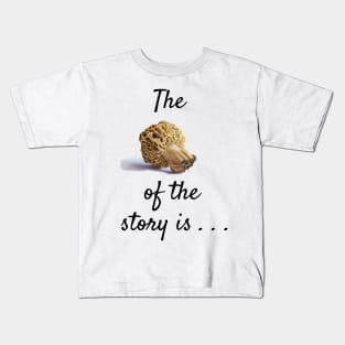 The morel of the story . . . Kids T-Shirt